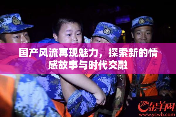 国产风流再现魅力，探索新的情感故事与时代交融