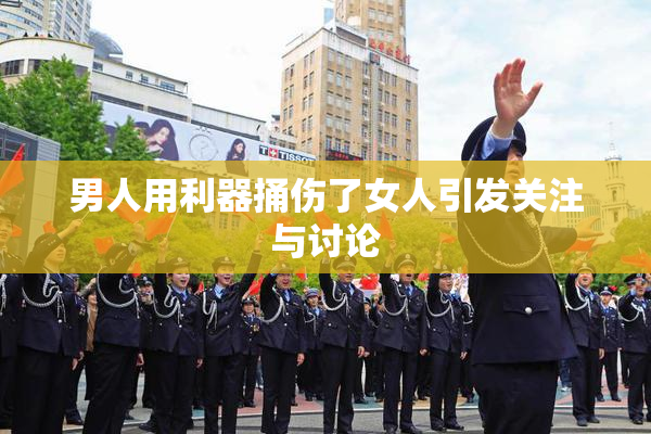 男人用利器捅伤了女人引发关注与讨论