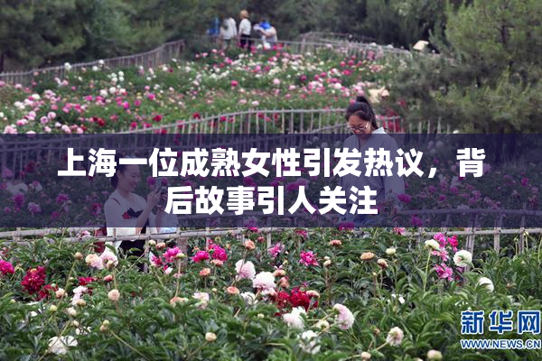 上海一位成熟女性引发热议，背后故事引人关注