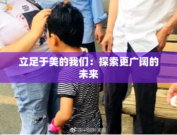立足于美的我们：探索更广阔的未来