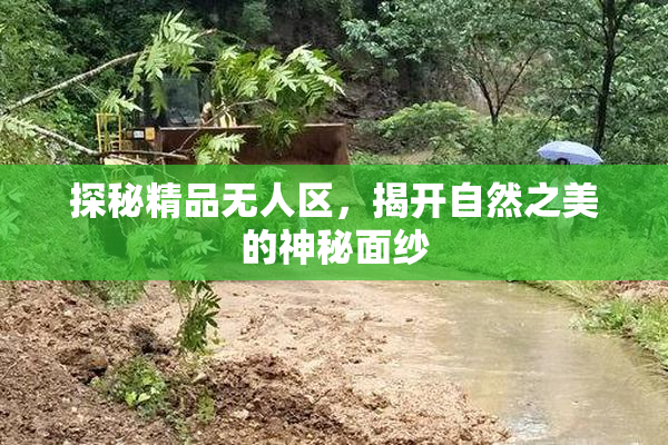 探秘精品无人区，揭开自然之美的神秘面纱