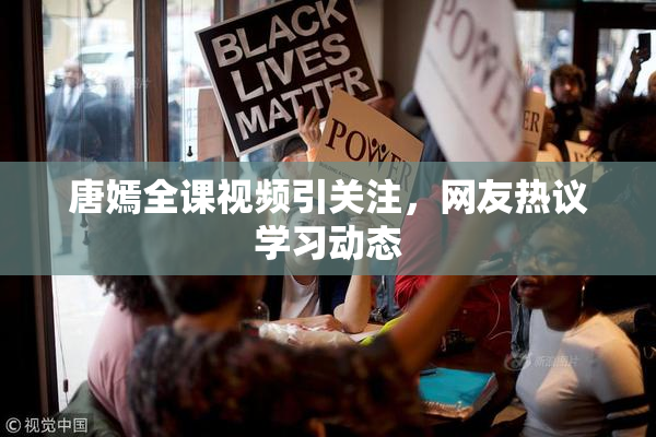 唐嫣全课视频引关注，网友热议学习动态