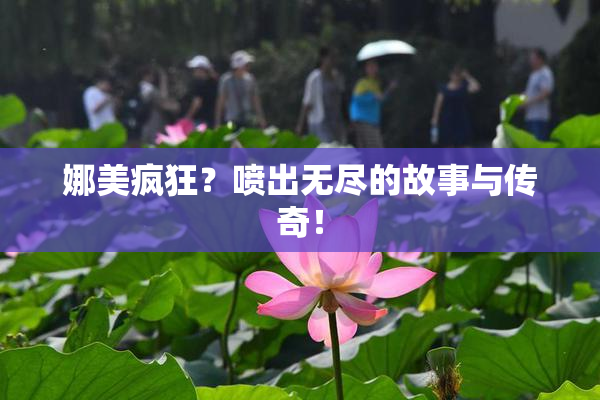 娜美疯狂？喷出无尽的故事与传奇！