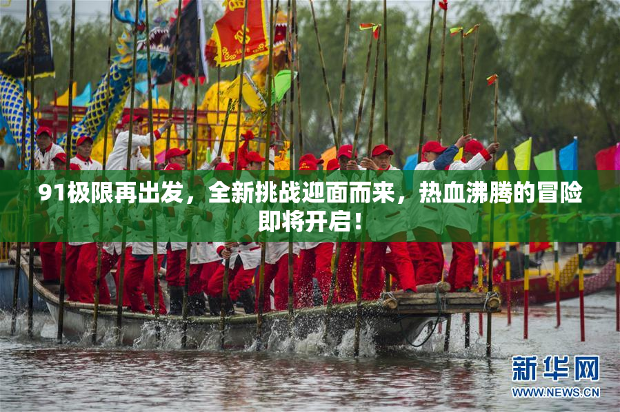 91极限再出发，全新挑战迎面而来，热血沸腾的冒险即将开启！