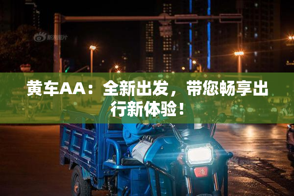 黄车AA：全新出发，带您畅享出行新体验！