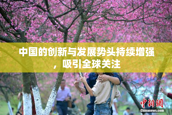 中国的创新与发展势头持续增强，吸引全球关注