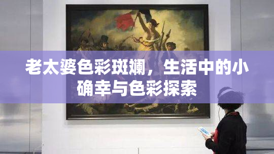 老太婆色彩斑斓，生活中的小确幸与色彩探索