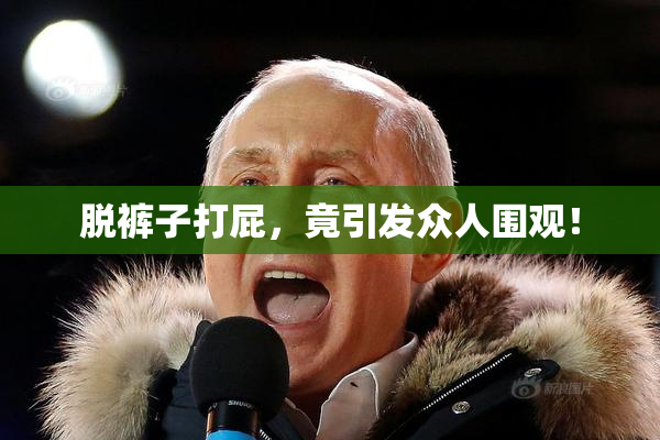 脱裤子打屁，竟引发众人围观！