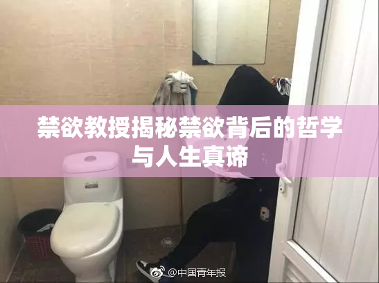 禁欲教授揭秘禁欲背后的哲学与人生真谛