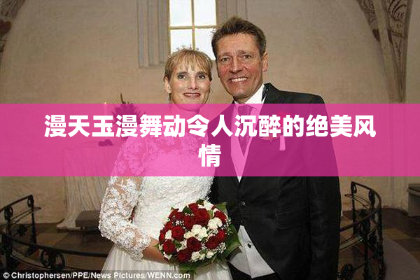漫天玉漫舞动令人沉醉的绝美风情