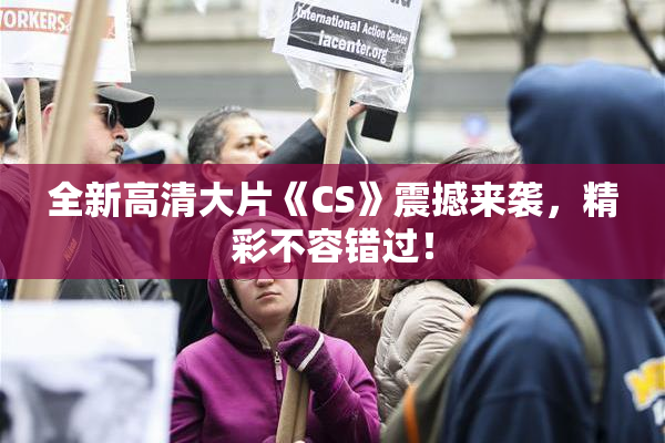 全新高清大片《CS》震撼来袭，精彩不容错过！