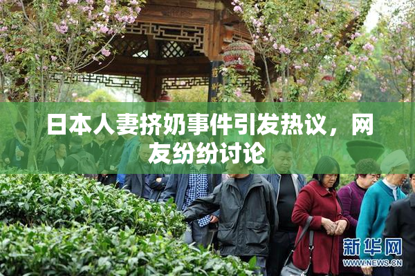 日本人妻挤奶事件引发热议，网友纷纷讨论