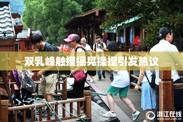 双乳峰触摸摇晃揉捏引发热议