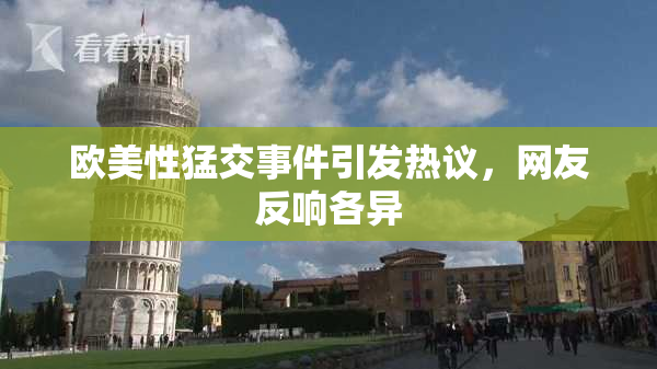 欧美性猛交事件引发热议，网友反响各异