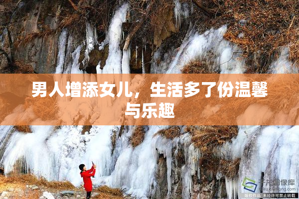 男人增添女儿，生活多了份温馨与乐趣