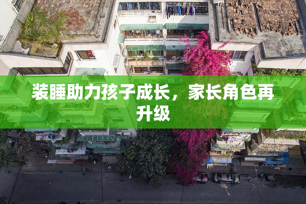 装睡助力孩子成长，家长角色再升级