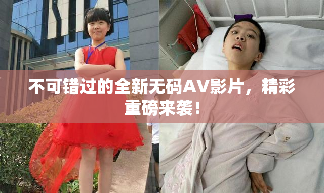 不可错过的全新无码AV影片，精彩重磅来袭！