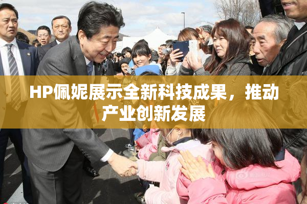 HP佩妮展示全新科技成果，推动产业创新发展