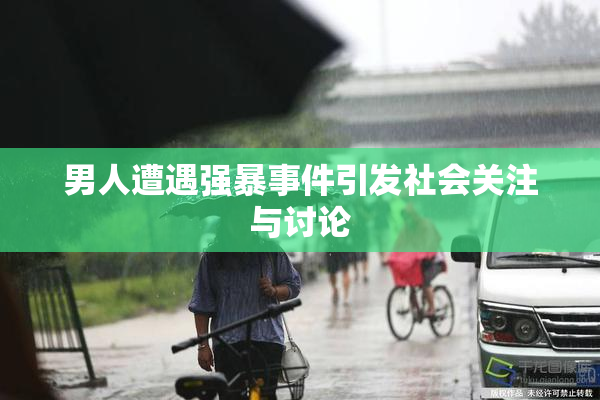 男人遭遇强暴事件引发社会关注与讨论
