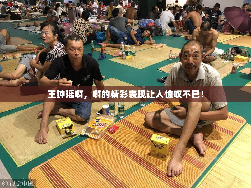 王钟瑶啊，啊的精彩表现让人惊叹不已！