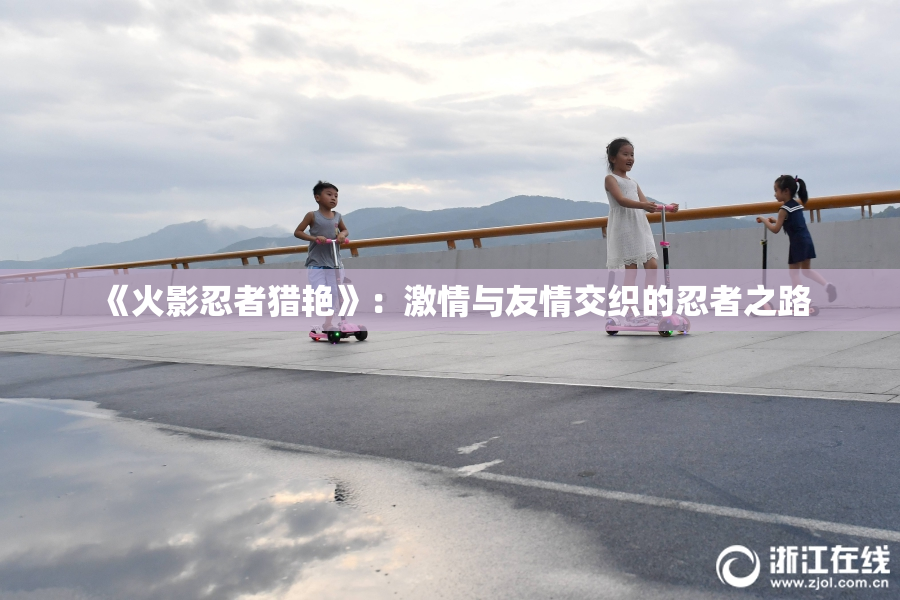 《火影忍者猎艳》：激情与友情交织的忍者之路