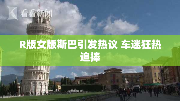 R版女版斯巴引发热议 车迷狂热追捧