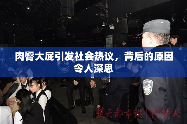 肉臀大屁引发社会热议，背后的原因令人深思