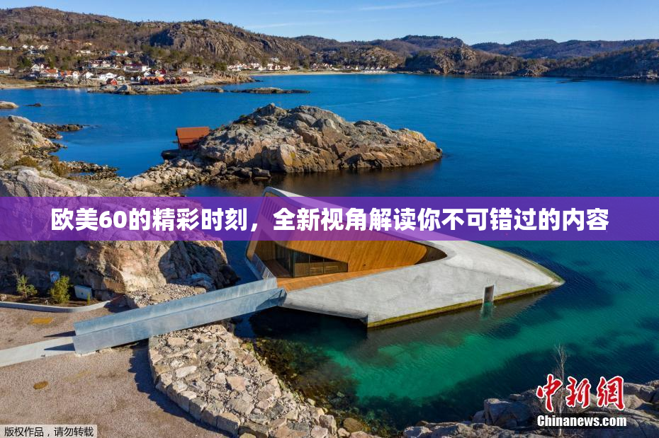 欧美60的精彩时刻，全新视角解读你不可错过的内容