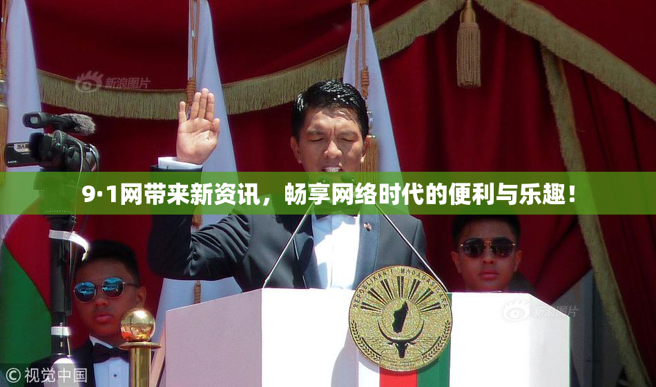 9·1网带来新资讯，畅享网络时代的便利与乐趣！