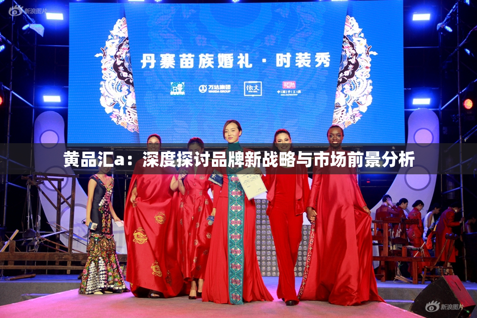 黄品汇a：深度探讨品牌新战略与市场前景分析