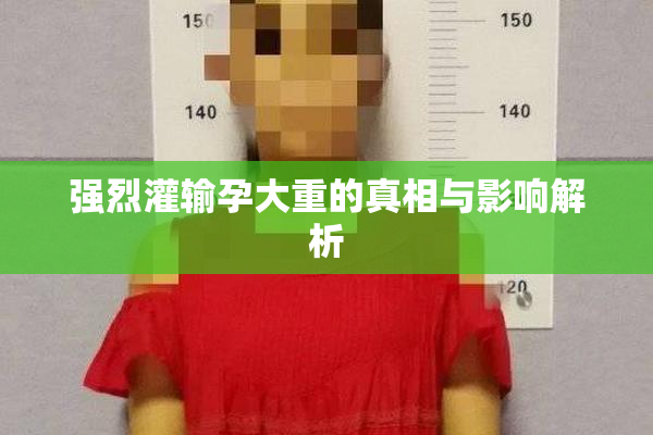 强烈灌输孕大重的真相与影响解析