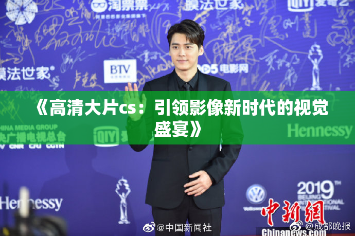 《高清大片cs：引领影像新时代的视觉盛宴》