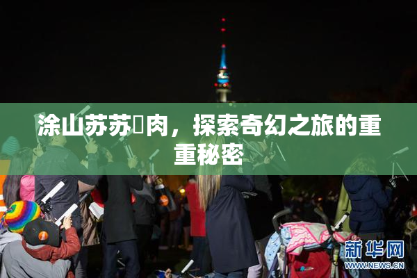 涂山苏苏婬肉，探索奇幻之旅的重重秘密