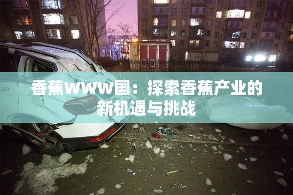 香蕉WWW国：探索香蕉产业的新机遇与挑战