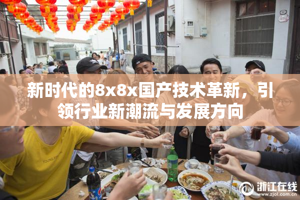 新时代的8x8x国产技术革新，引领行业新潮流与发展方向