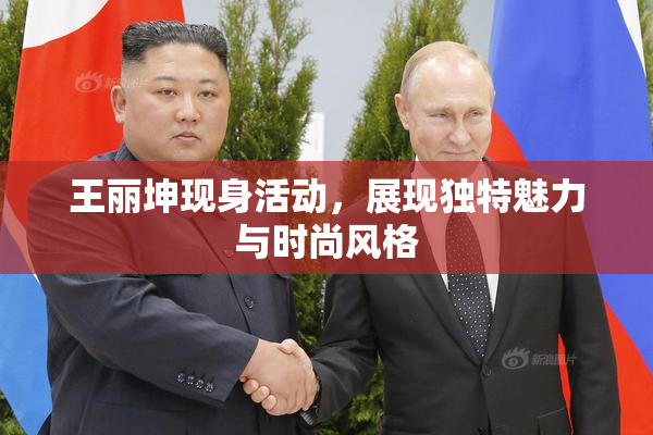 王丽坤现身活动，展现独特魅力与时尚风格