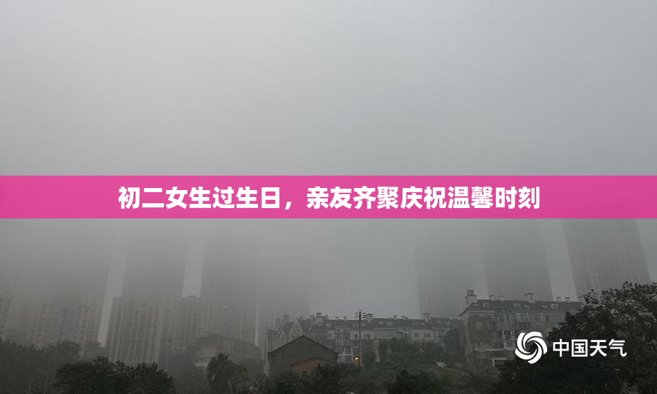 初二女生过生日，亲友齐聚庆祝温馨时刻
