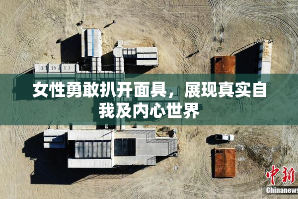 女性勇敢扒开面具，展现真实自我及内心世界