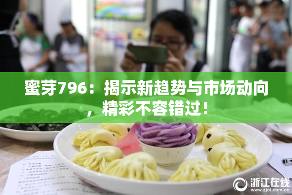 蜜芽796：揭示新趋势与市场动向，精彩不容错过！