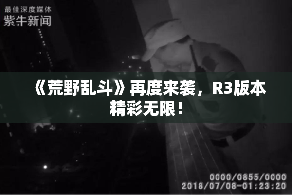 《荒野乱斗》再度来袭，R3版本精彩无限！