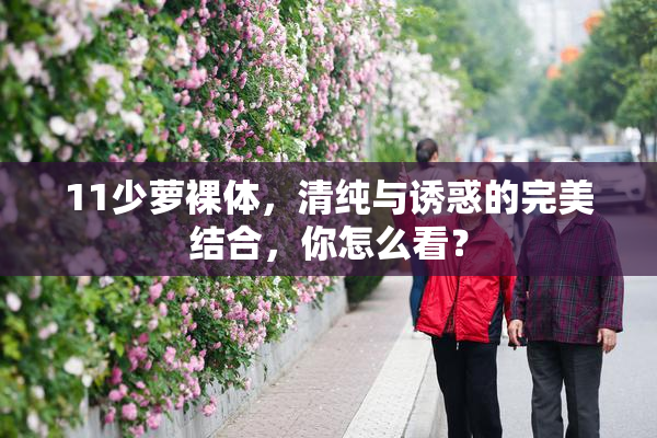 11少萝裸体，清纯与诱惑的完美结合，你怎么看？