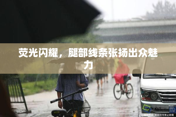 荧光闪耀，腿部线条张扬出众魅力