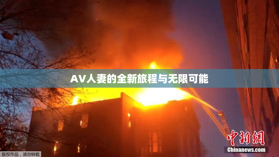 AV人妻的全新旅程与无限可能