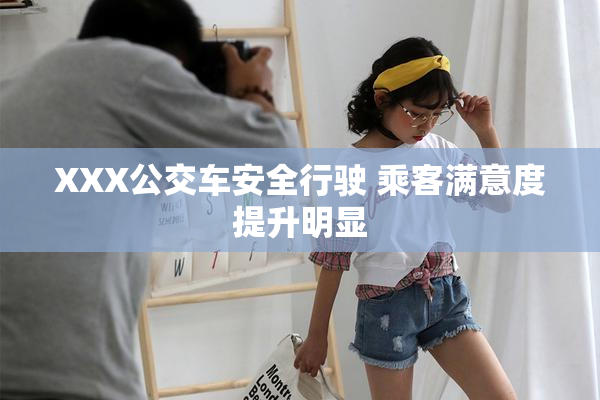 XXX公交车安全行驶 乘客满意度提升明显