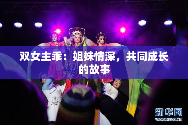 双女主乖：姐妹情深，共同成长的故事