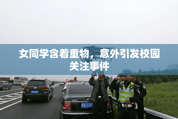 女同学含着重物，意外引发校园关注事件