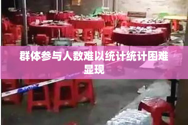 群体参与人数难以统计统计困难显现