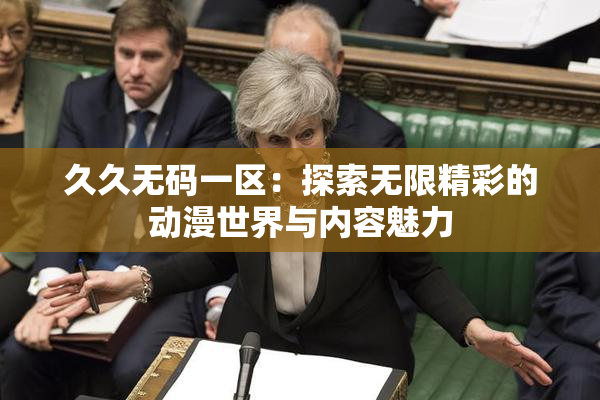 久久无码一区：探索无限精彩的动漫世界与内容魅力