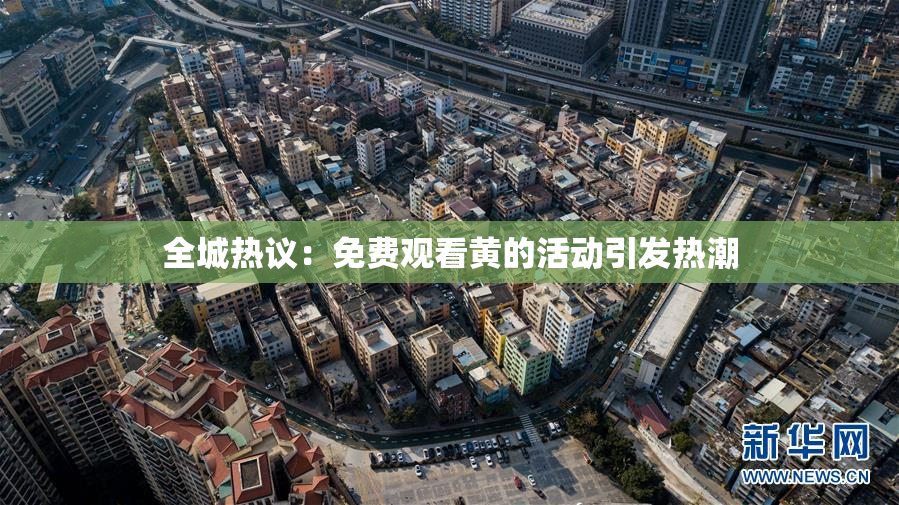全城热议：免费观看黄的活动引发热潮