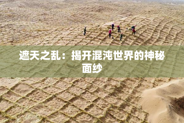 遮天之乱：揭开混沌世界的神秘面纱